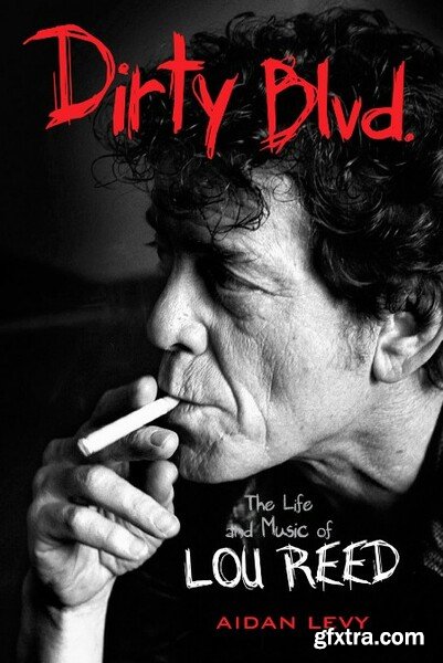 Dirty Blvd  The Life and Music of Lou Reed by Aidan Levy