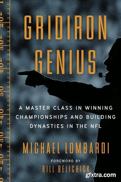 Gridiron Genius A Master Class in Winning Championships and Building Dynasties in the NFL by Michael Lombardi