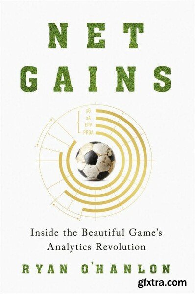 Net Gains  Inside the Beautiful Game\'s Analytics Revolution by Ryan O\'Hanlon