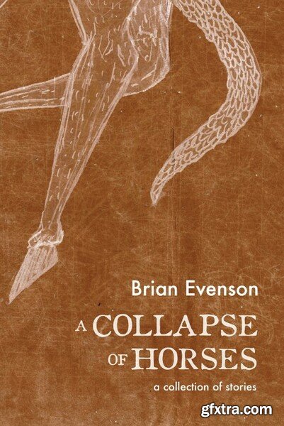 A Collapse of Horses  A Collection of Stories by Brian Evenson