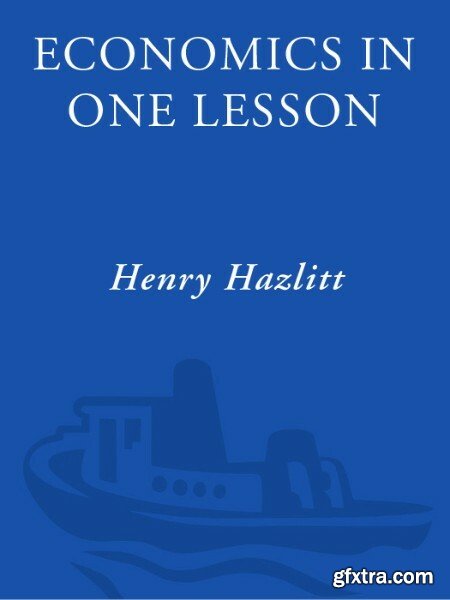 Economics in One Lesson  The Shortest and Surest Way to Understand Basic Economics by Henry Hazlitt