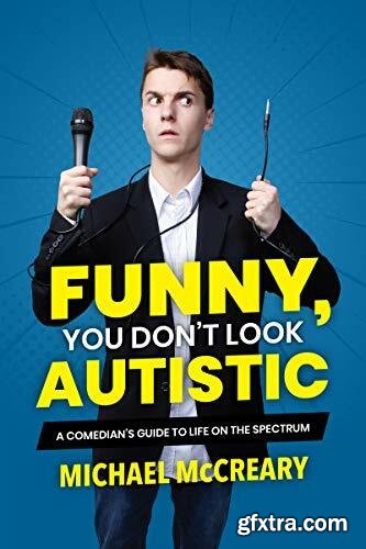 Funny, You Don\'t Look Autistic  A Comedian\'s Guide to Life on the Spectrum by Michael McCreary