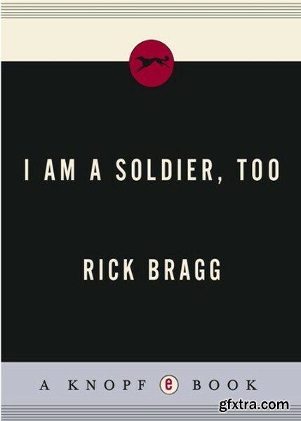 I Am a Soldier, Too  The Jessica Lynch Story by Rick Bragg