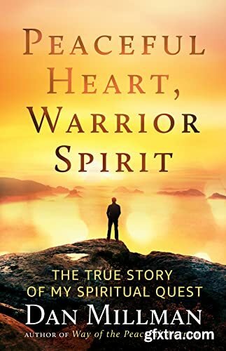 Peaceful Heart, Warrior Spirit  The True Story of My Spiritual Quest by Dan Millman
