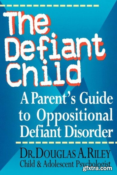 The Defiant Child  A Parent\'s Guide to Oppositional Defiant Disorder by Douglas Riley