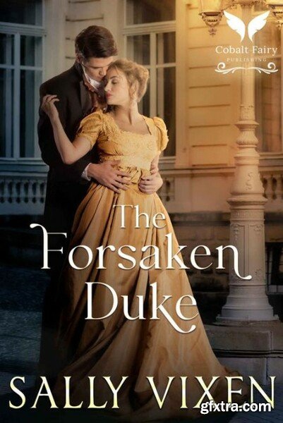 The Forsaken Duke  A Historical - Sally Vixen