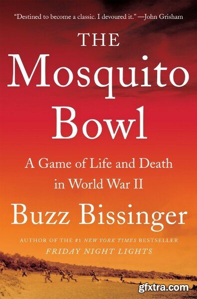 The Mosquito Bowl  A Game of Life and Death in World War II by Buzz Bissinger