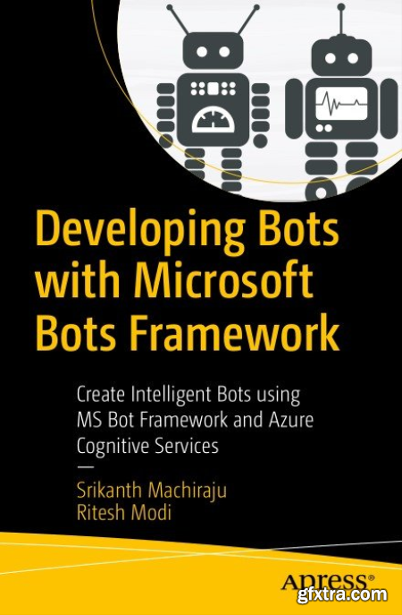 Developing Bots with Microsoft Bots Framework Create Intelligent Bots using MS Bot Framework and Azure Cognitive Services