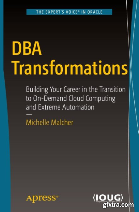 DBA Transformations Building Your Career in the Transition to On-Demand Cloud Computing and Extreme Automation