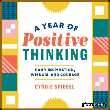 A Year of Positive Thinking  Daily Inspiration, Wisdom, and Courage by Cyndie Spiegel