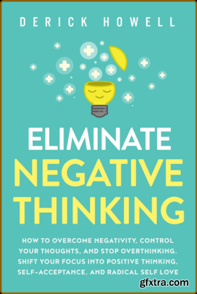 Eliminate Negative Thinking by Derick Howell