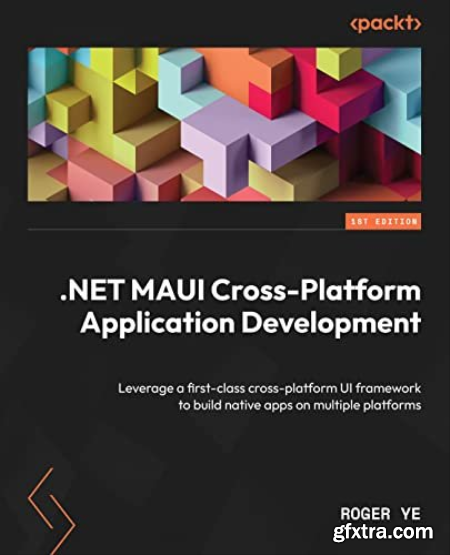 .NET MAUI Cross-Platform Application Development Leverage a first-class cross-platform UI framework to build native apps