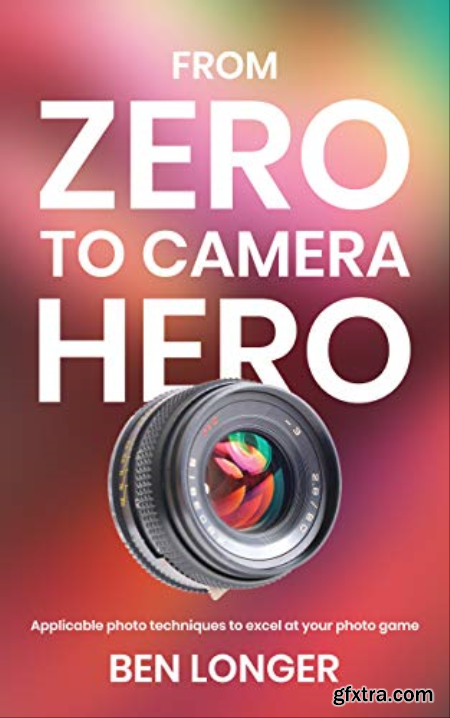 From Zero to Camera Hero Applicable photo techniques to excel at your photo game