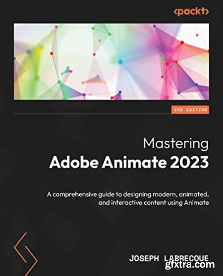 Mastering Adobe Animate 2023 A comprehensive guide to designing modern, animated and interactive content, 3rd Edition