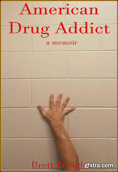 American Drug Addict  A Memoir by Brett Douglas