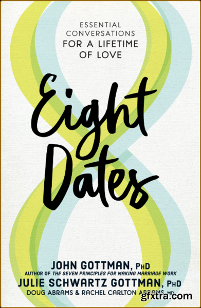 Eight Dates  Essential Conversations for a Lifetime of Love by Julie Schwartz Gottman