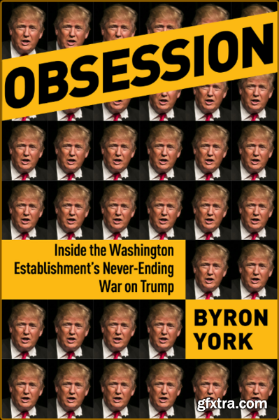 Obsession  Inside the Washington Establishment\'s Never-Ending War on Trump by Byron York