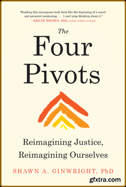 The Four Pivots  Reimagining Justice, Reimagining Ourselves by Shawn A  Ginwright, PhD