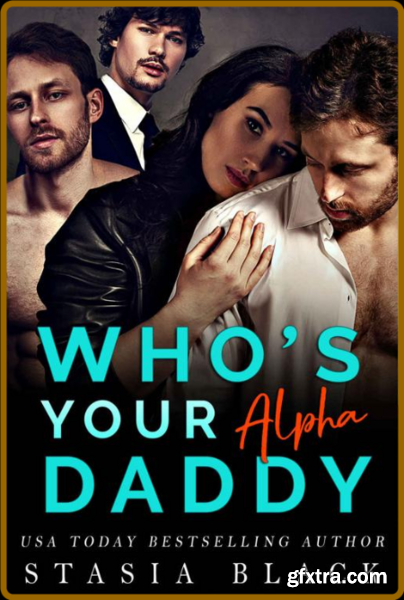 Who\'s Your Alpha Daddy  a Why C - Stasia Black