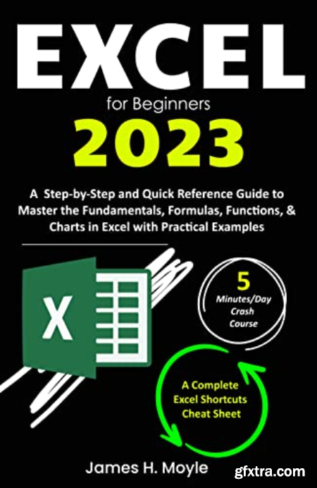 Excel for Beginners 2023 A Step-by-Step and Quick Reference Guide to Master the Fundamentals, Formulas, Functions