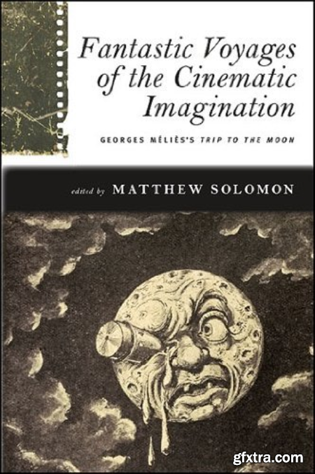 Fantastic Voyages of the Cinematic Imagination Georges Melies\'s Trip to the Moon