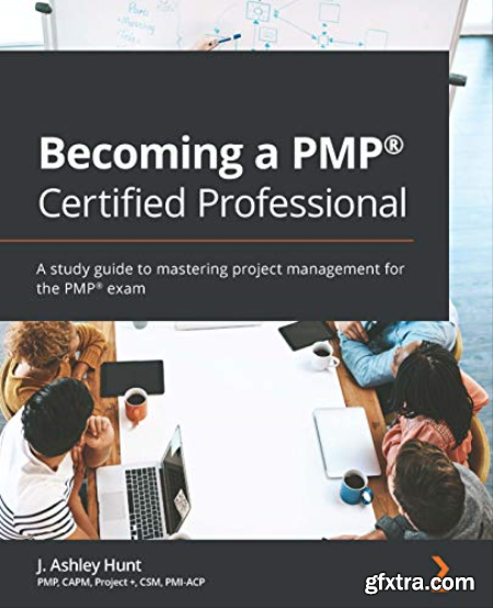 Becoming a PMP® Certified Professional A study guide to mastering project management for the PMP® exam