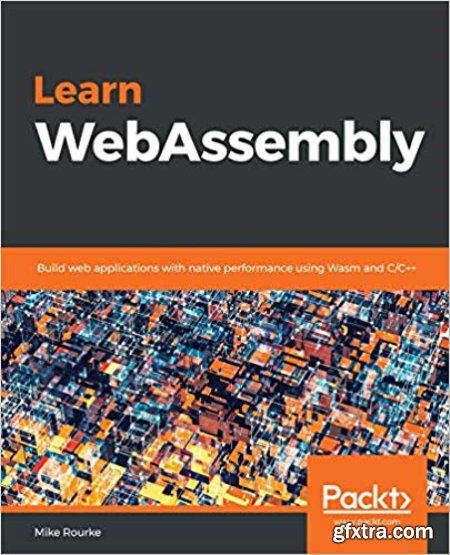 Learn WebAssembly Build web applications with native performance using Wasm and CC++ (PDF True)