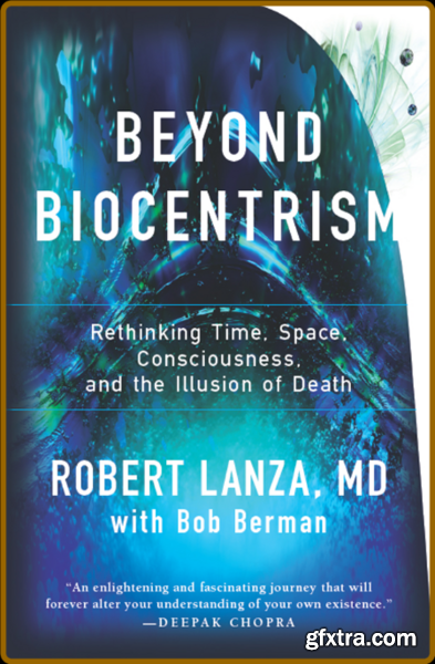 Beyond Biocentrism  Rethinking Time, Space, Consciousness, and the Illusion of Death by Bob Berman