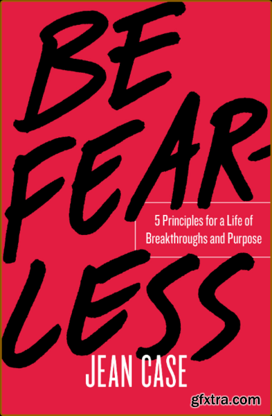 Be Fearless  5 Principles for a Life of Breakthroughs and Purpose by Jean Case