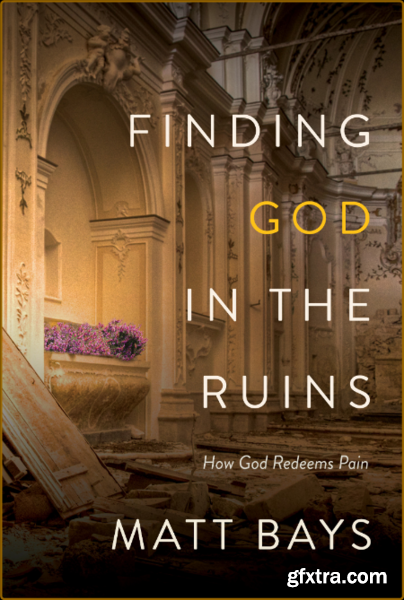 Finding God In The Ruins by Matt Bays