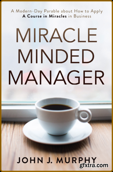 Miracle Minded Manager by John J  Murphy