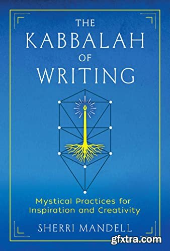 The Kabbalah of Writing: Mystical Practices for Inspiration and Creativity