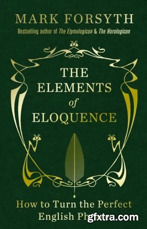 The Elements of Eloquence: How To Turn the Perfect English Phrase