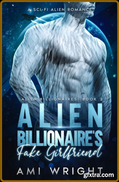 Alien Billionaire\'s Fake Girlfr - Ami Wright