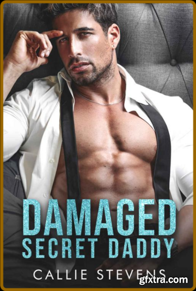 Damaged Secret Daddy  A Forced - Callie Stevens