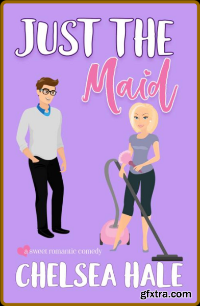 Just the Maid  A Sweet Romantic - Chelsea Hale
