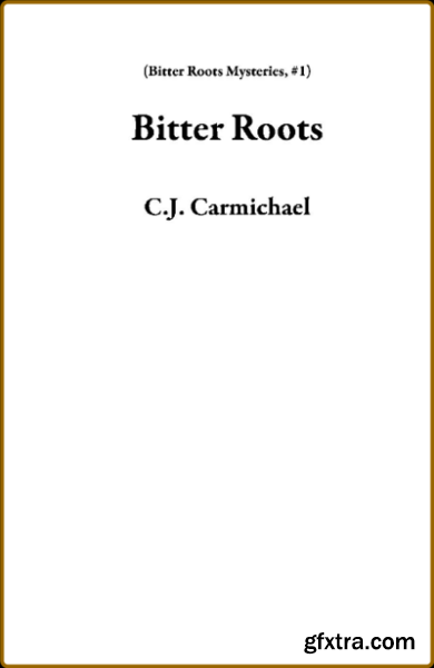 Bitter Roots by C  J  Carmichael