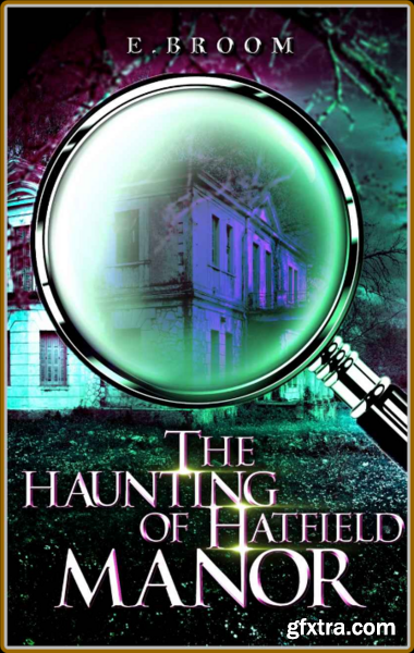 The Haunting of Hatfield Manor - E  Broom