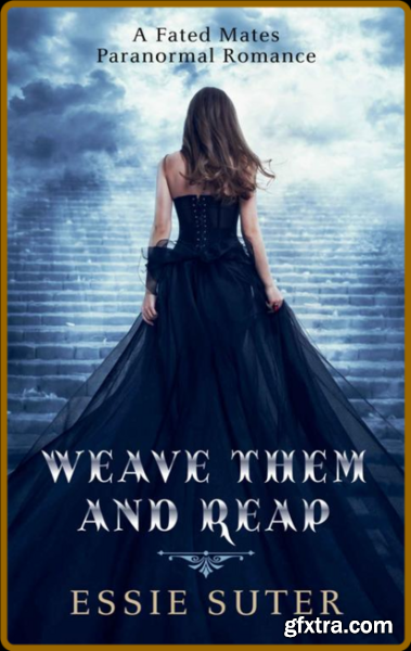 Weave Them And Reap  A Fated Ma - Essie Suter