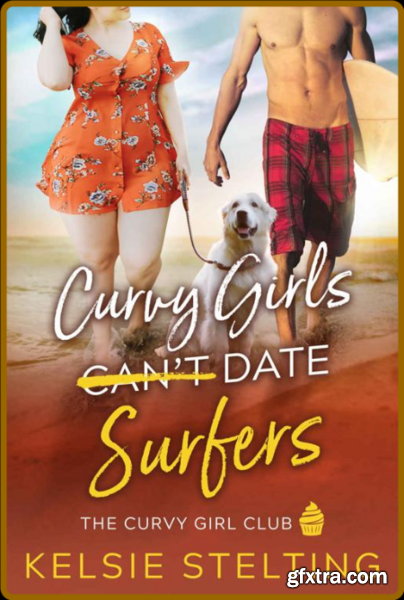 Curvy Girls Can\'t Date Surfers - Kelsie Stelting