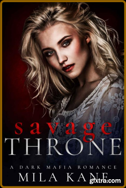 Savage Throne  A Dark Mafia Rom - Mila Kane