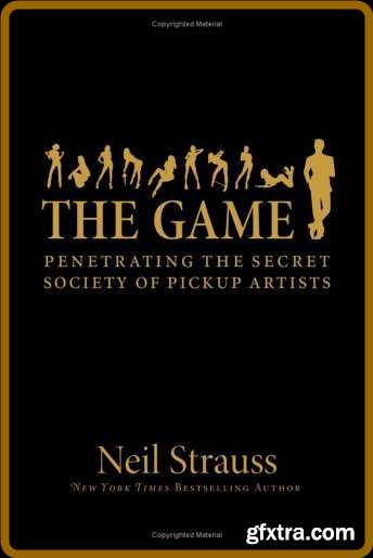 The Game  Penetrating the Secret Society of Pickup Artists by Neil Strauss