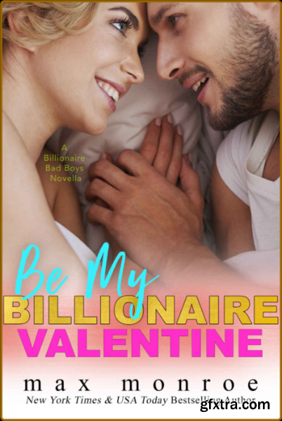 Be My Billionaire Valentine  A Novella   B - Max Monroe