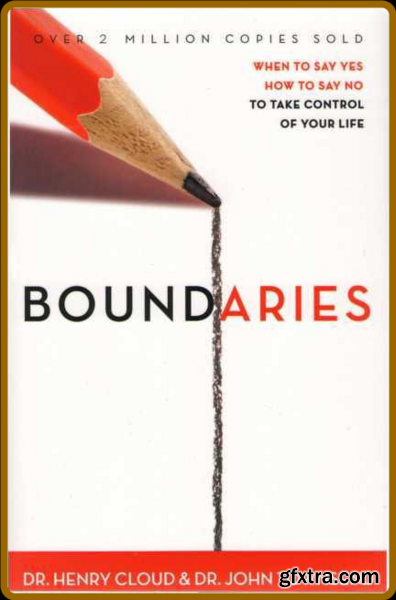 Boundaries  When to Say Yes, How to Say No to Take Control of Your Life by Henry Cloud