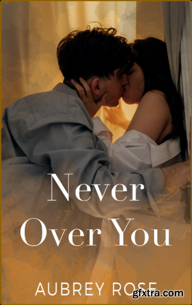 Never Over You  A Forced Proxim - Aubrey Rose