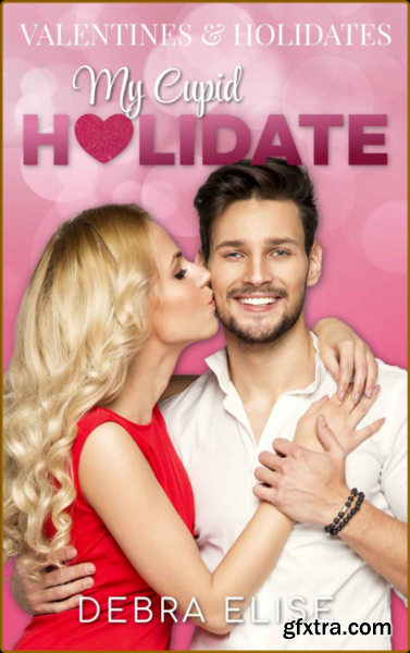 My Cupid Holidate  A Fake Relat - Debra Elise