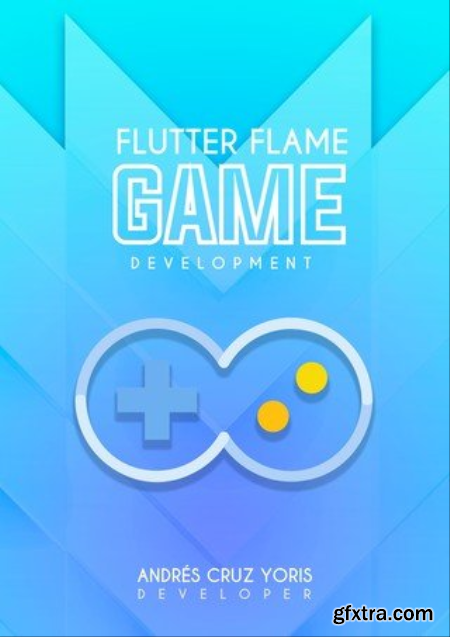 Flutter Flame  Game Development - Your guide to creating cross-platform games in 2D using the Flame engine in Flutter 3