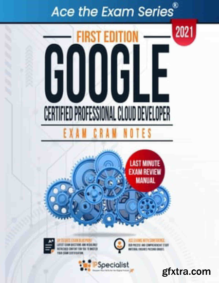 Google Certified Professional Cloud Developer  Exam Cram Notes - First Edition - 2021