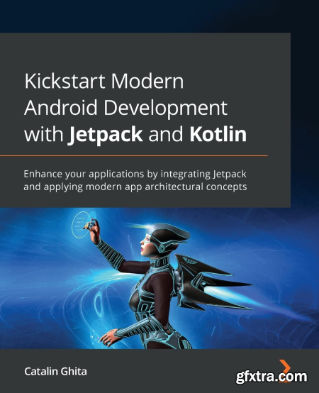 Kickstart Modern Android Development with Jetpack and Kotlin Enhance your applications by integrating Jetpack