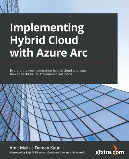 Implementing Hybrid Cloud with Azure Arc Explore the new-generation hybrid cloud